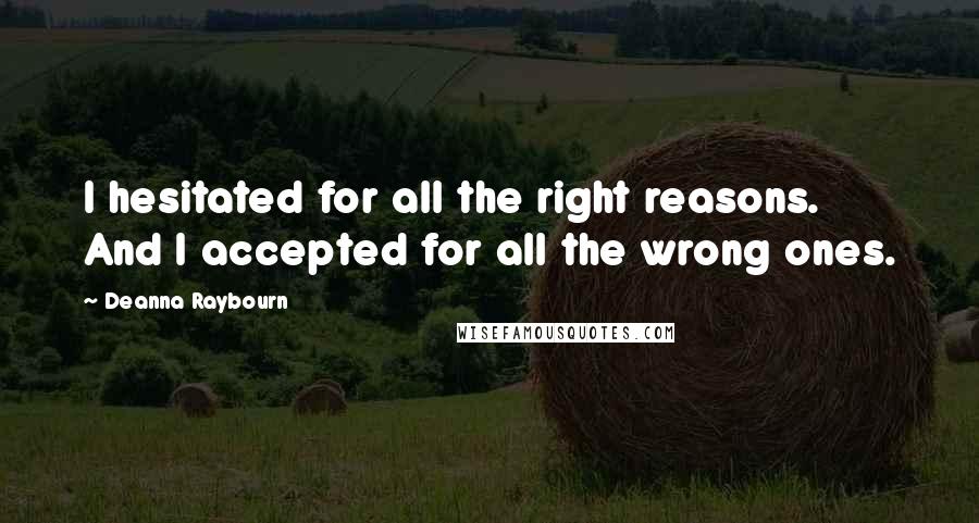 Deanna Raybourn Quotes: I hesitated for all the right reasons. And I accepted for all the wrong ones.