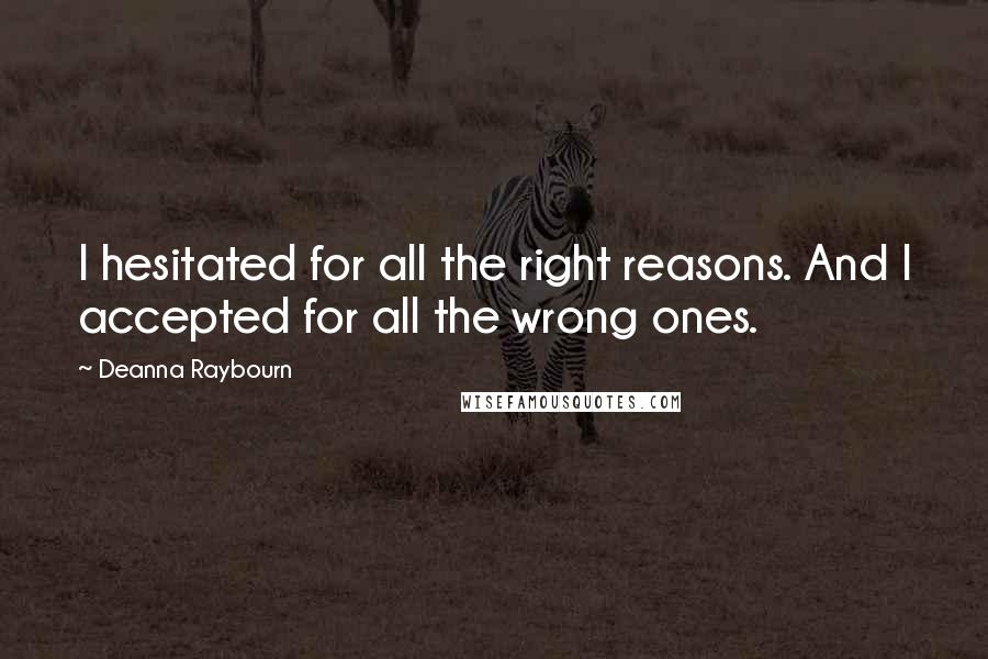 Deanna Raybourn Quotes: I hesitated for all the right reasons. And I accepted for all the wrong ones.