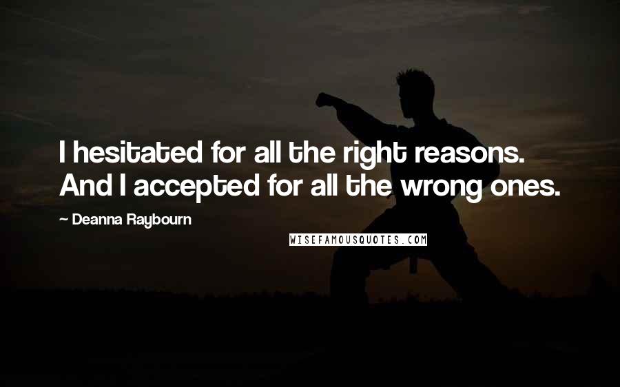 Deanna Raybourn Quotes: I hesitated for all the right reasons. And I accepted for all the wrong ones.