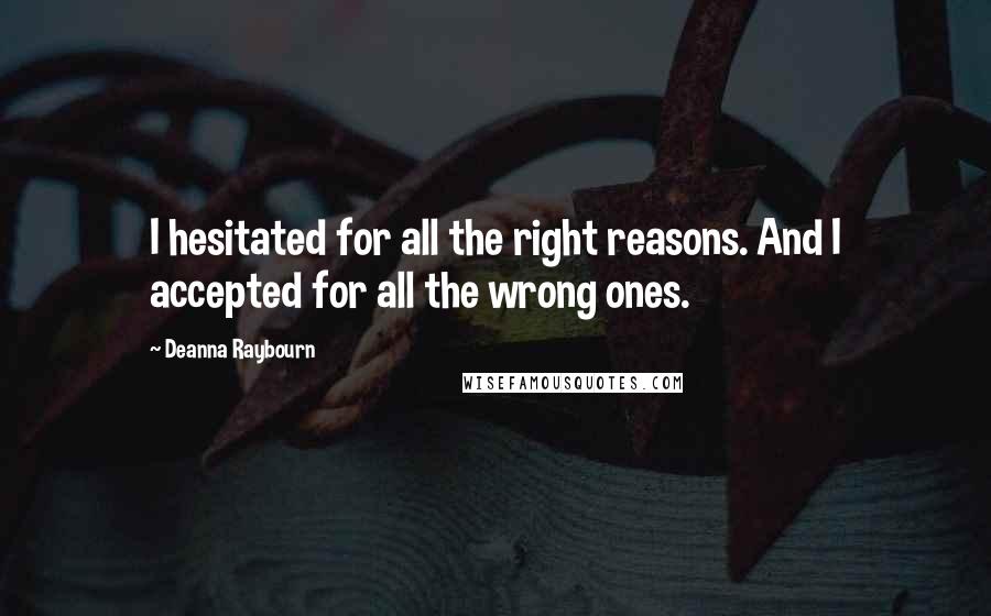 Deanna Raybourn Quotes: I hesitated for all the right reasons. And I accepted for all the wrong ones.