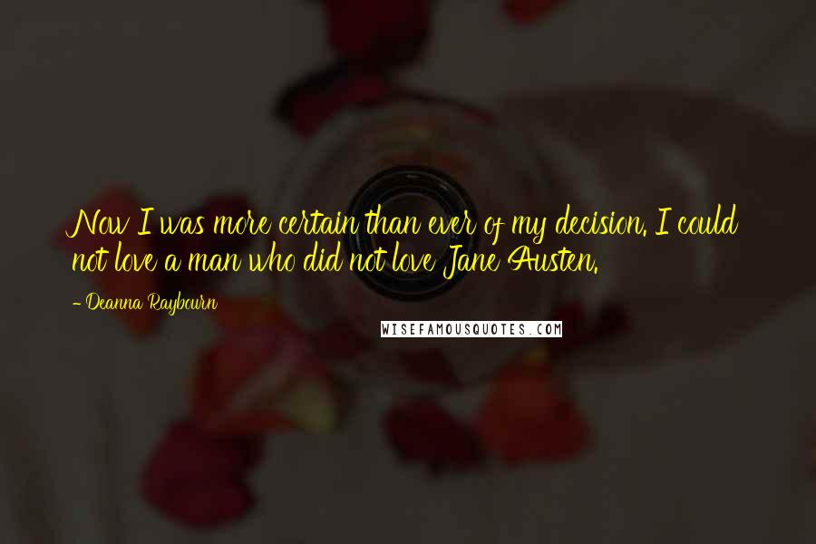 Deanna Raybourn Quotes: Now I was more certain than ever of my decision. I could not love a man who did not love Jane Austen.