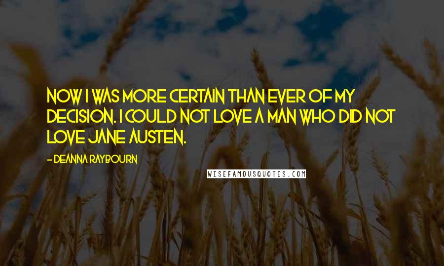 Deanna Raybourn Quotes: Now I was more certain than ever of my decision. I could not love a man who did not love Jane Austen.