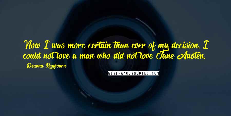 Deanna Raybourn Quotes: Now I was more certain than ever of my decision. I could not love a man who did not love Jane Austen.