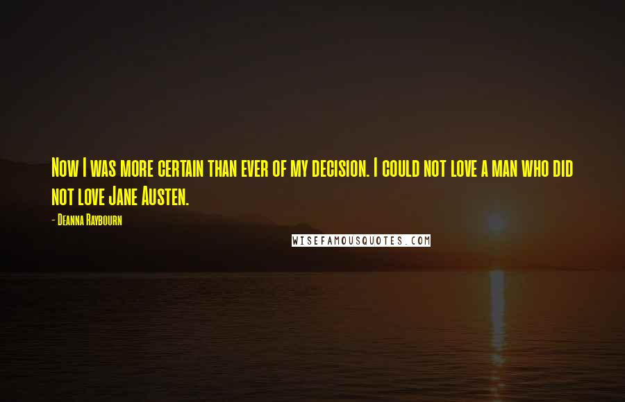 Deanna Raybourn Quotes: Now I was more certain than ever of my decision. I could not love a man who did not love Jane Austen.