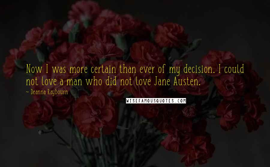 Deanna Raybourn Quotes: Now I was more certain than ever of my decision. I could not love a man who did not love Jane Austen.