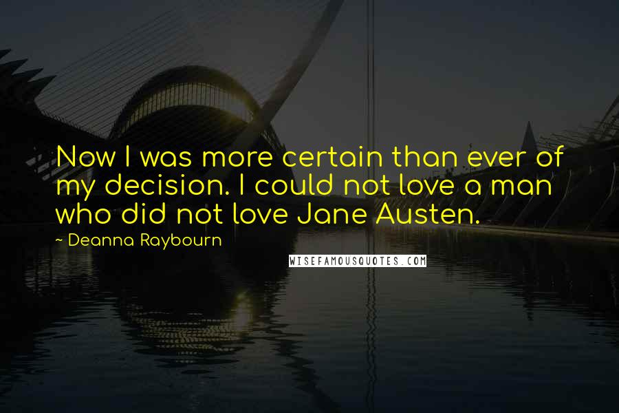 Deanna Raybourn Quotes: Now I was more certain than ever of my decision. I could not love a man who did not love Jane Austen.