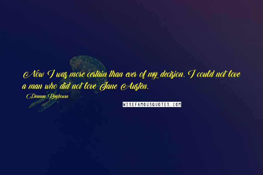 Deanna Raybourn Quotes: Now I was more certain than ever of my decision. I could not love a man who did not love Jane Austen.