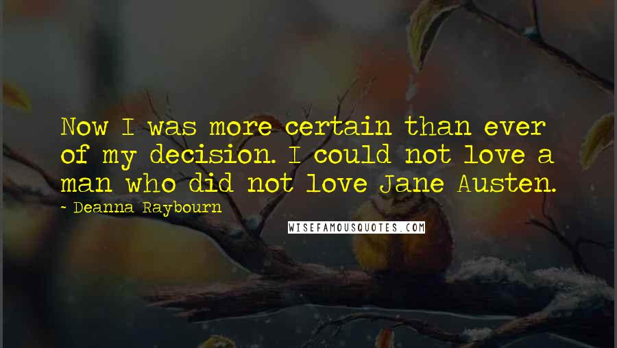 Deanna Raybourn Quotes: Now I was more certain than ever of my decision. I could not love a man who did not love Jane Austen.