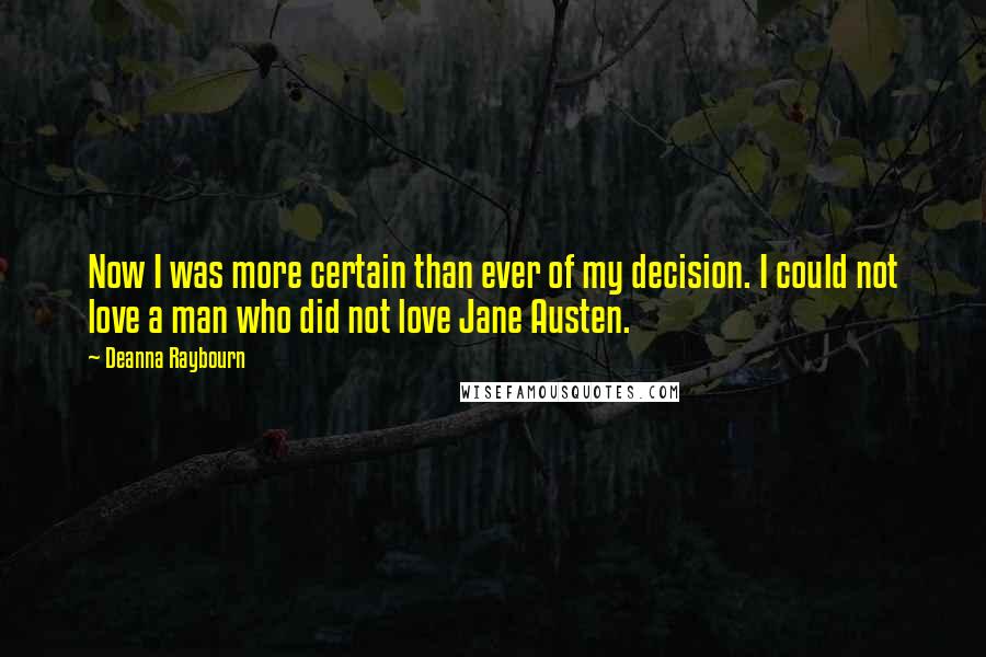 Deanna Raybourn Quotes: Now I was more certain than ever of my decision. I could not love a man who did not love Jane Austen.