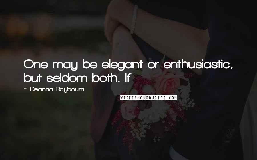 Deanna Raybourn Quotes: One may be elegant or enthusiastic, but seldom both. If