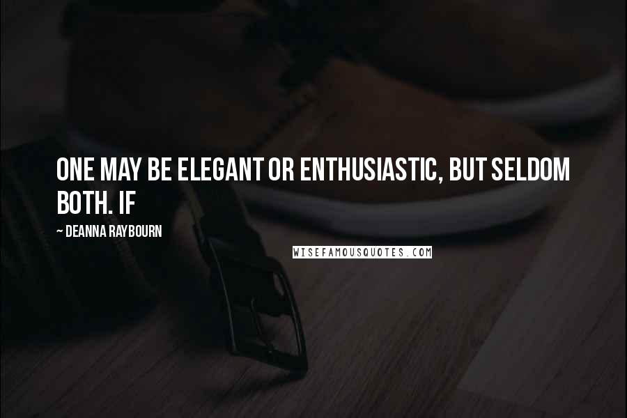 Deanna Raybourn Quotes: One may be elegant or enthusiastic, but seldom both. If