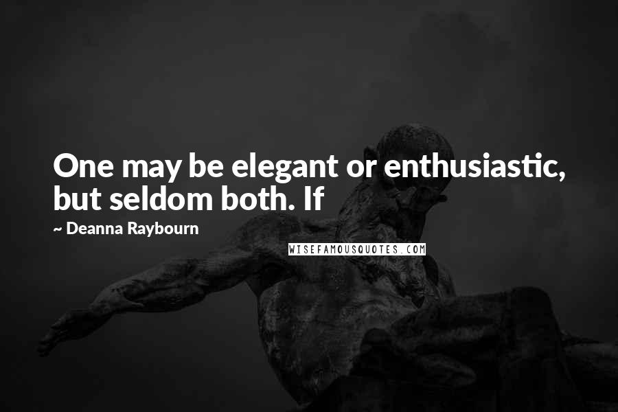 Deanna Raybourn Quotes: One may be elegant or enthusiastic, but seldom both. If