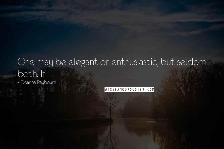 Deanna Raybourn Quotes: One may be elegant or enthusiastic, but seldom both. If