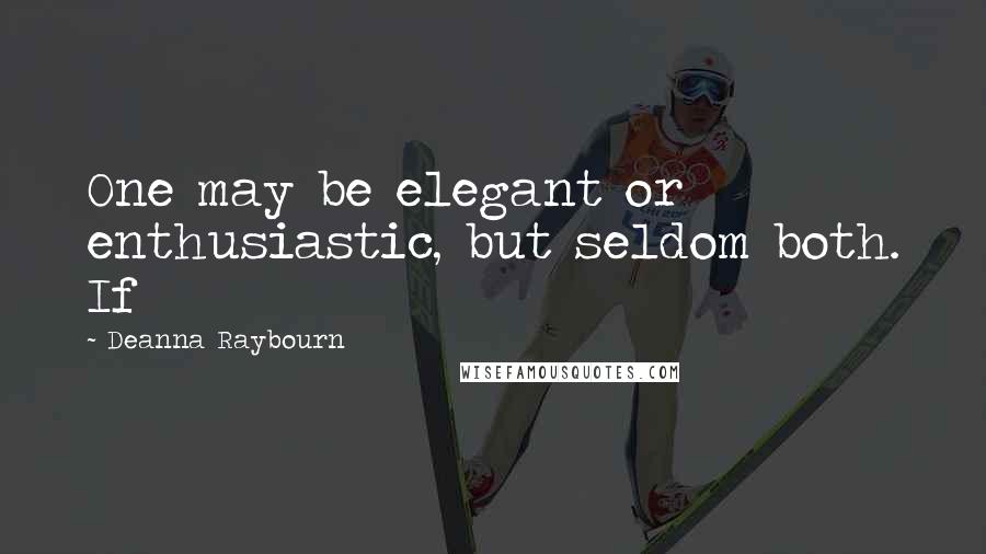 Deanna Raybourn Quotes: One may be elegant or enthusiastic, but seldom both. If