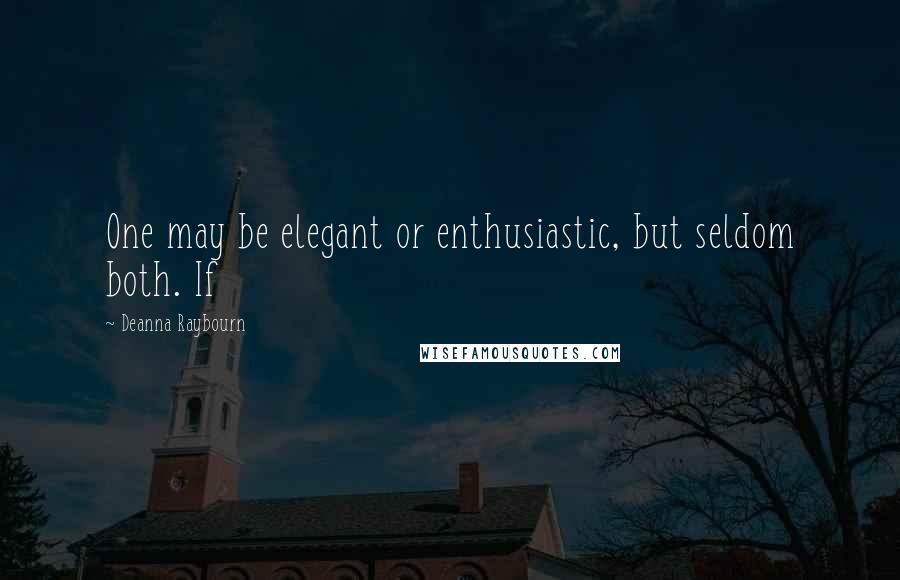 Deanna Raybourn Quotes: One may be elegant or enthusiastic, but seldom both. If