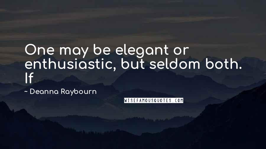 Deanna Raybourn Quotes: One may be elegant or enthusiastic, but seldom both. If