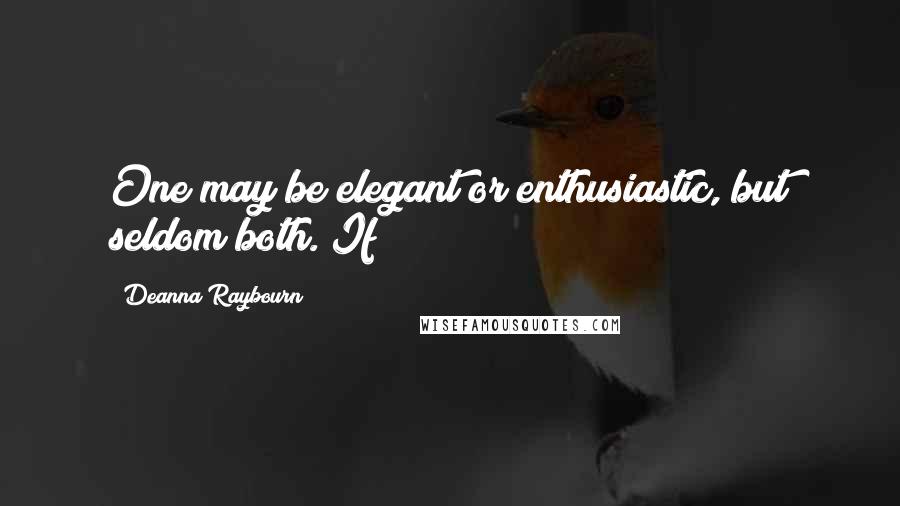 Deanna Raybourn Quotes: One may be elegant or enthusiastic, but seldom both. If