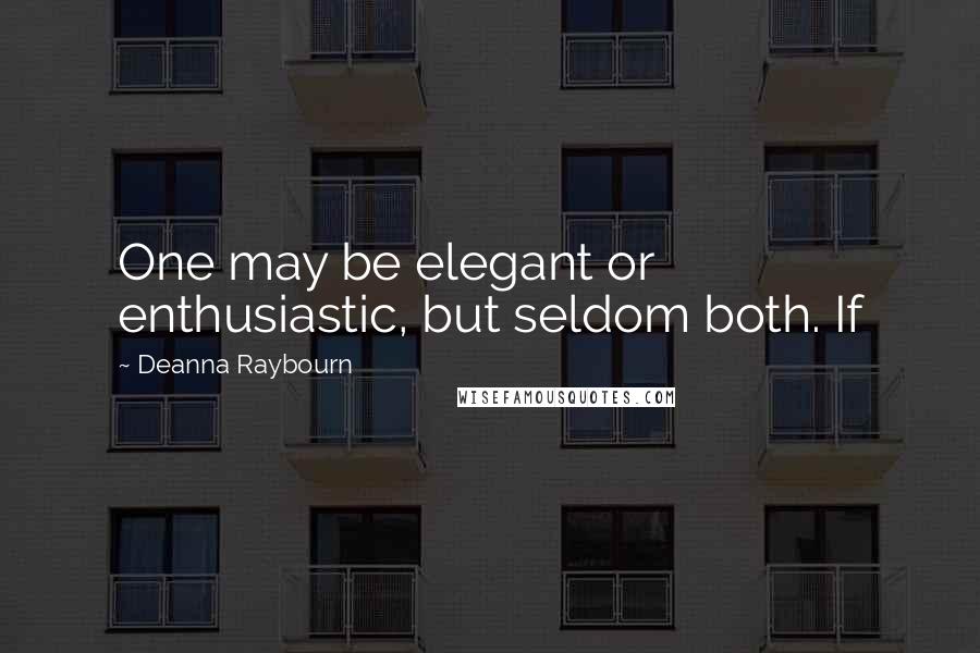 Deanna Raybourn Quotes: One may be elegant or enthusiastic, but seldom both. If