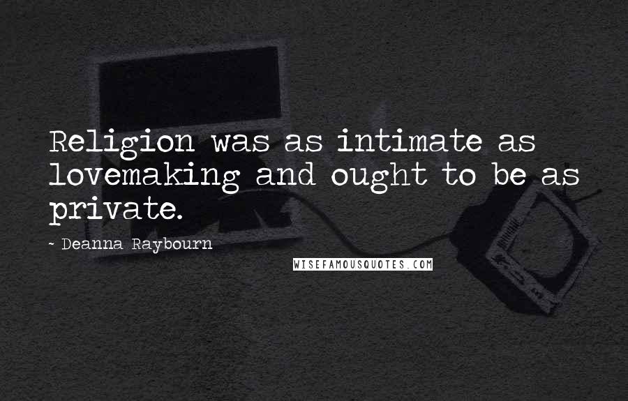 Deanna Raybourn Quotes: Religion was as intimate as lovemaking and ought to be as private.