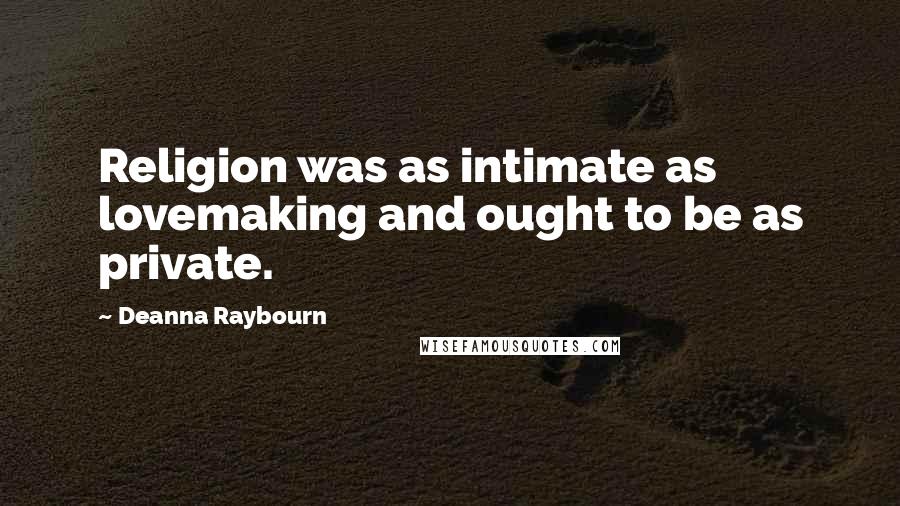 Deanna Raybourn Quotes: Religion was as intimate as lovemaking and ought to be as private.