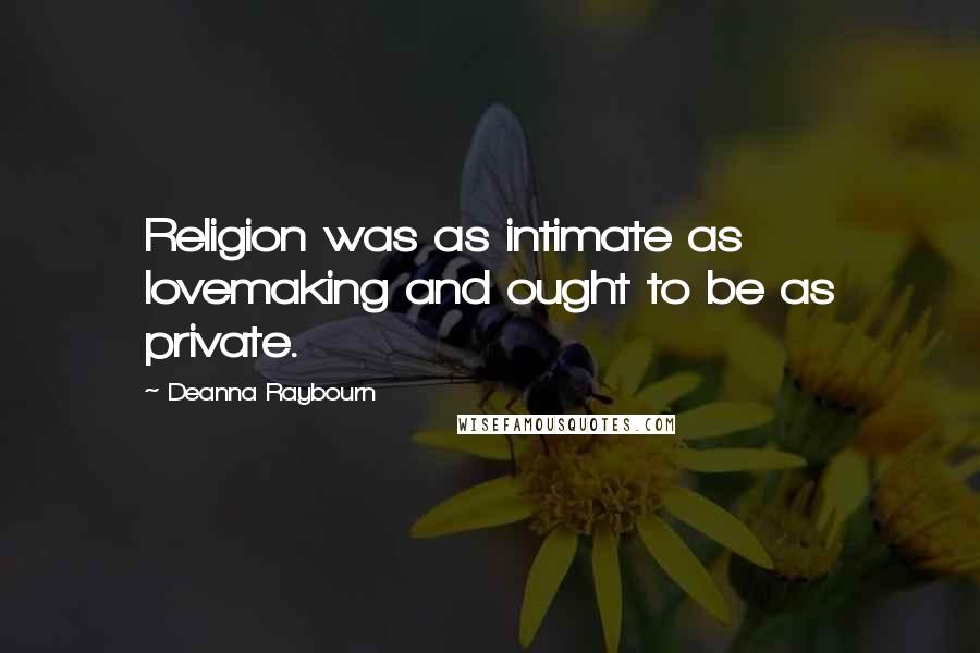 Deanna Raybourn Quotes: Religion was as intimate as lovemaking and ought to be as private.