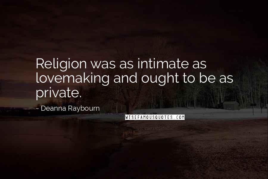 Deanna Raybourn Quotes: Religion was as intimate as lovemaking and ought to be as private.