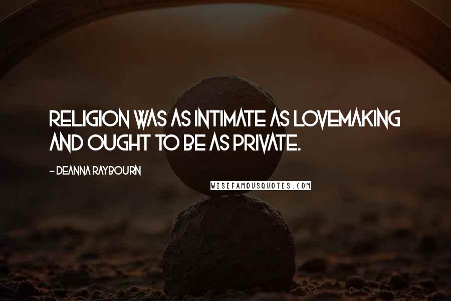 Deanna Raybourn Quotes: Religion was as intimate as lovemaking and ought to be as private.