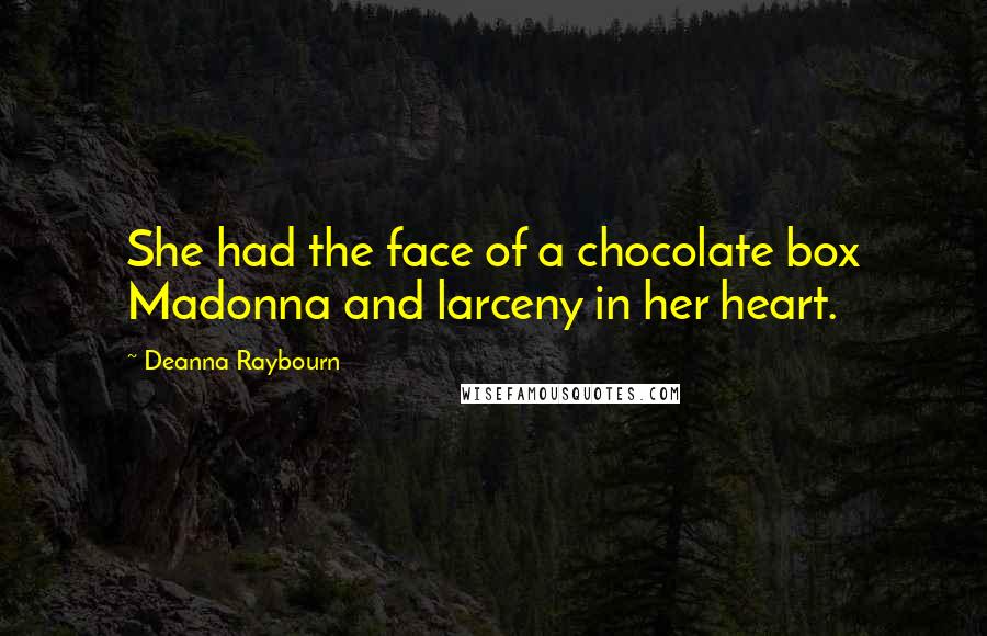 Deanna Raybourn Quotes: She had the face of a chocolate box Madonna and larceny in her heart.