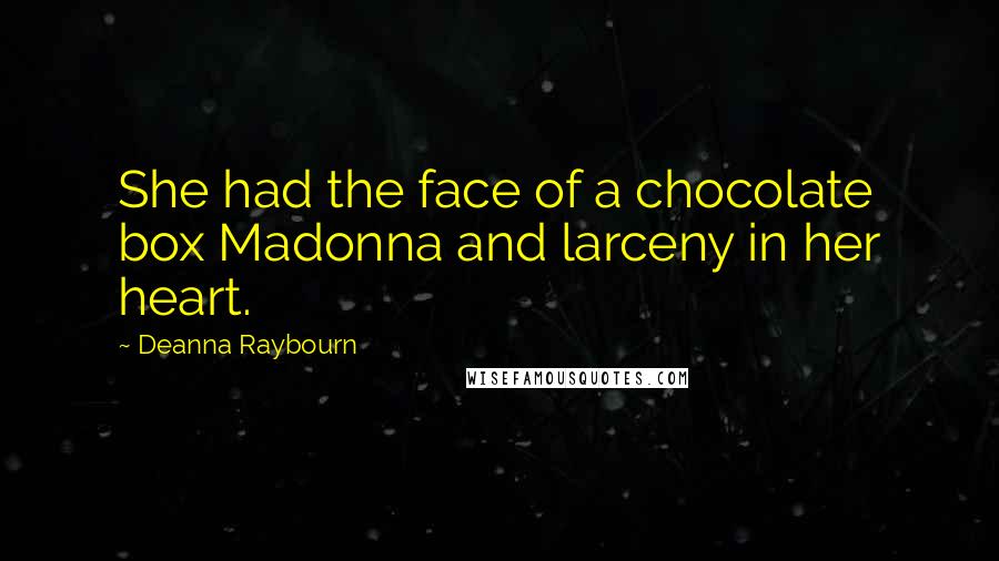 Deanna Raybourn Quotes: She had the face of a chocolate box Madonna and larceny in her heart.