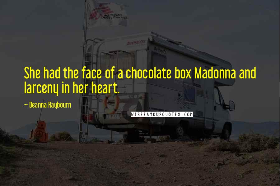 Deanna Raybourn Quotes: She had the face of a chocolate box Madonna and larceny in her heart.