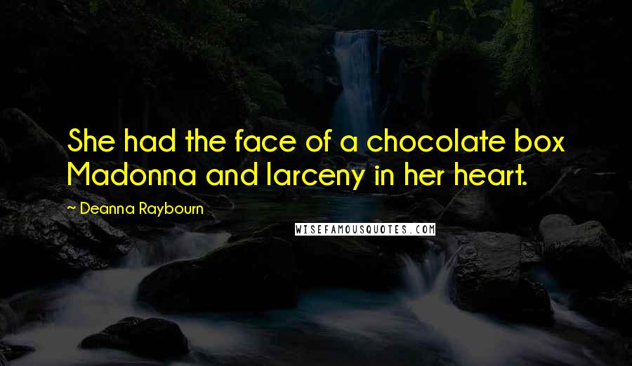 Deanna Raybourn Quotes: She had the face of a chocolate box Madonna and larceny in her heart.