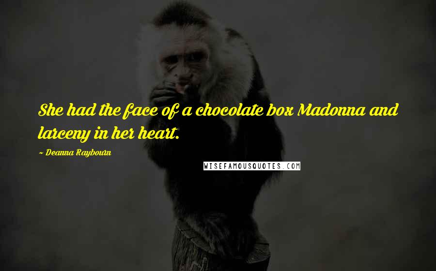 Deanna Raybourn Quotes: She had the face of a chocolate box Madonna and larceny in her heart.