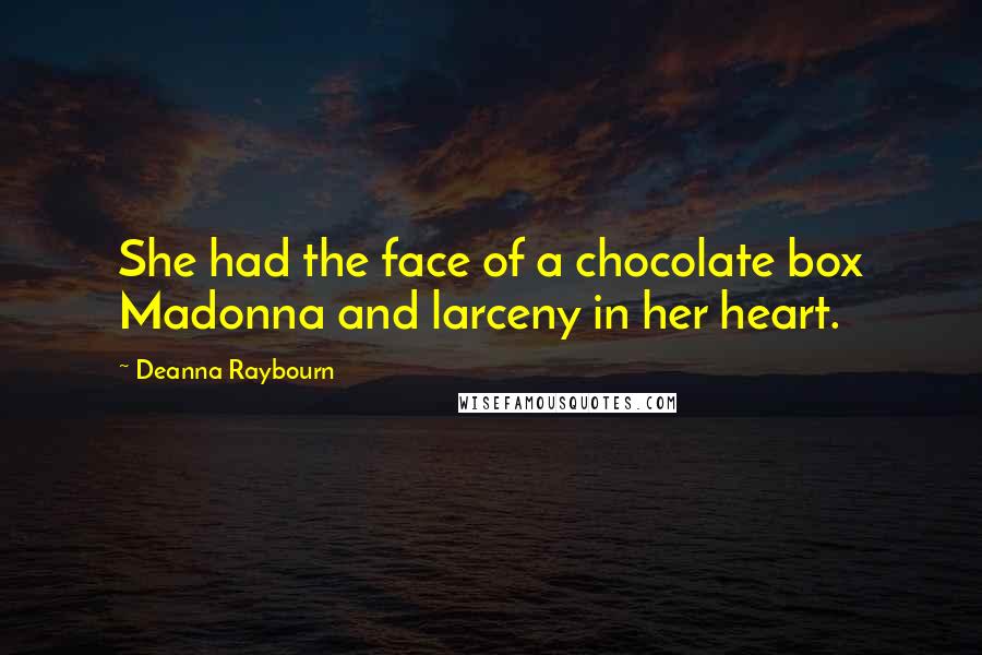 Deanna Raybourn Quotes: She had the face of a chocolate box Madonna and larceny in her heart.