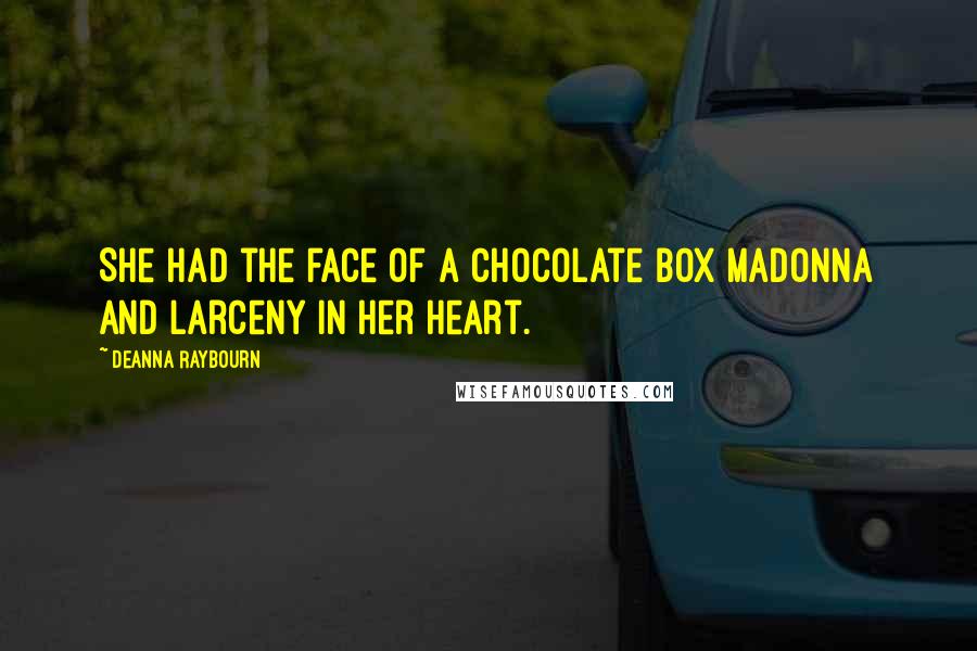 Deanna Raybourn Quotes: She had the face of a chocolate box Madonna and larceny in her heart.