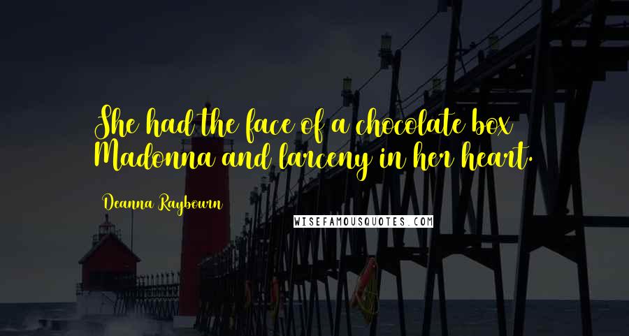 Deanna Raybourn Quotes: She had the face of a chocolate box Madonna and larceny in her heart.