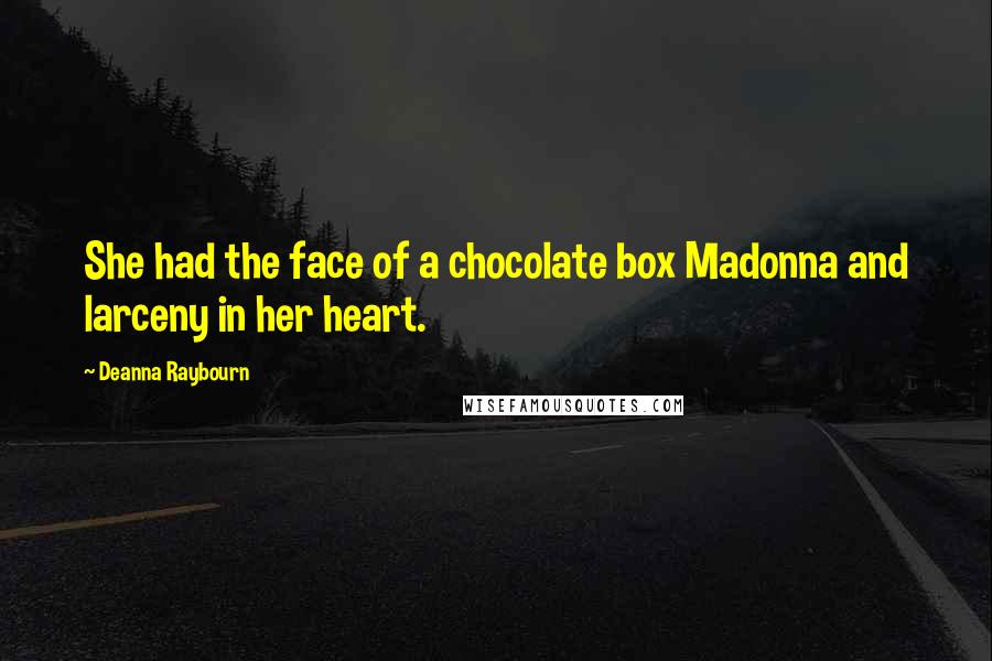 Deanna Raybourn Quotes: She had the face of a chocolate box Madonna and larceny in her heart.