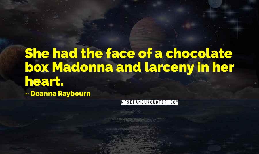 Deanna Raybourn Quotes: She had the face of a chocolate box Madonna and larceny in her heart.