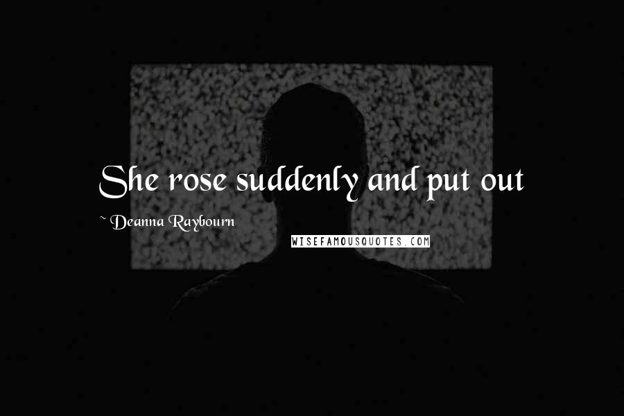Deanna Raybourn Quotes: She rose suddenly and put out