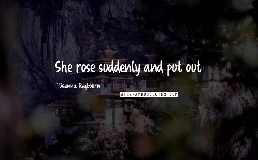Deanna Raybourn Quotes: She rose suddenly and put out