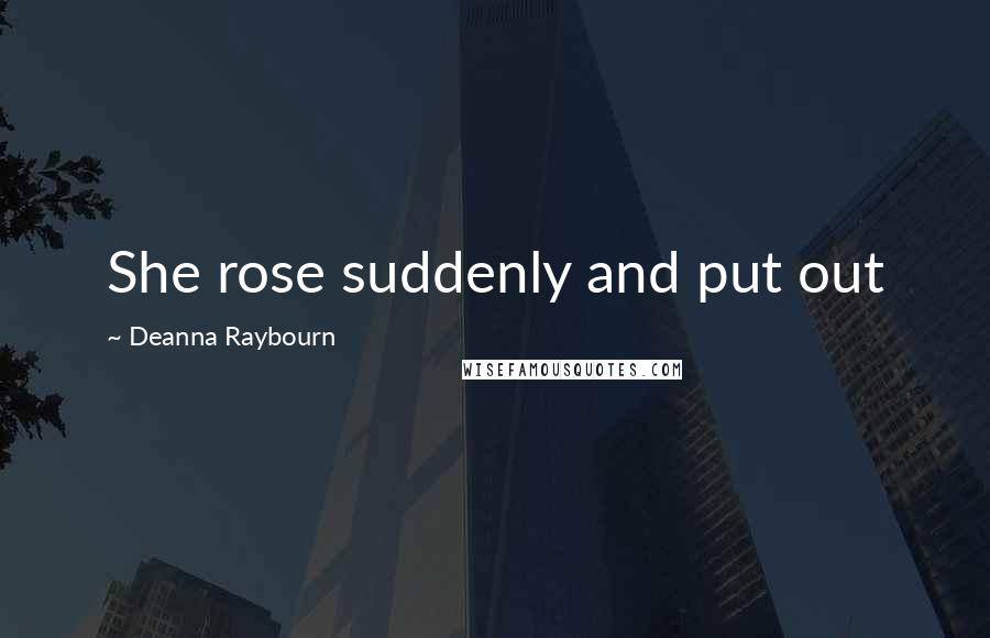 Deanna Raybourn Quotes: She rose suddenly and put out