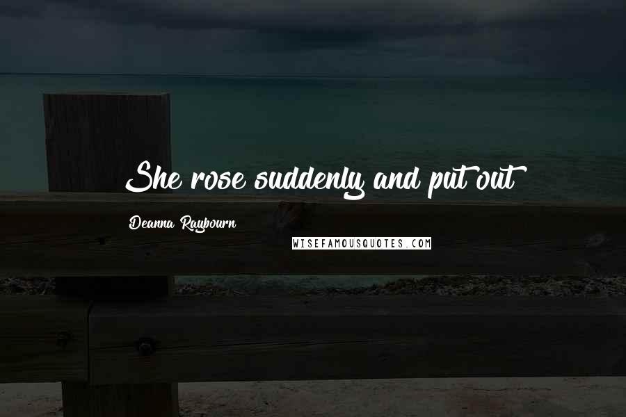 Deanna Raybourn Quotes: She rose suddenly and put out