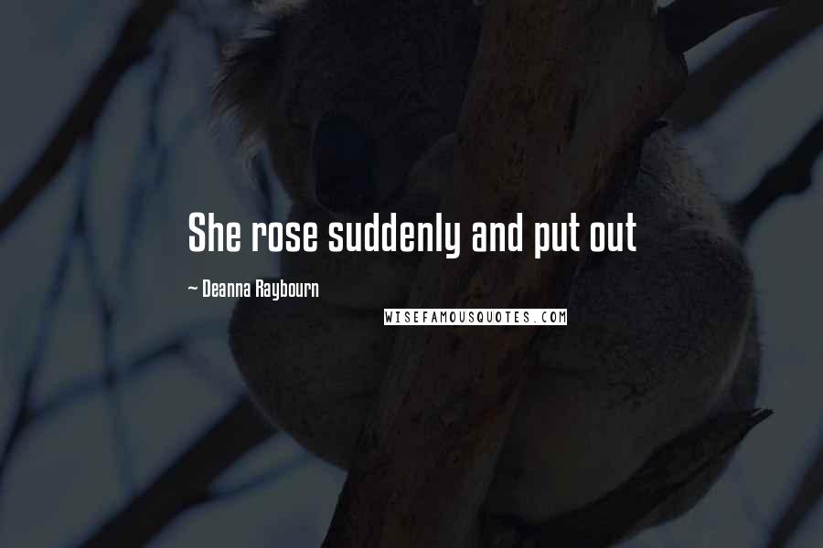 Deanna Raybourn Quotes: She rose suddenly and put out