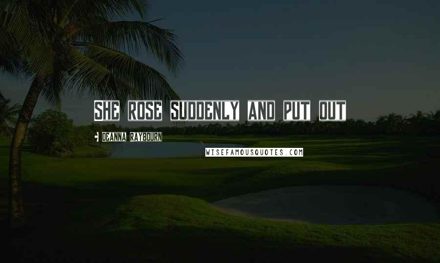 Deanna Raybourn Quotes: She rose suddenly and put out