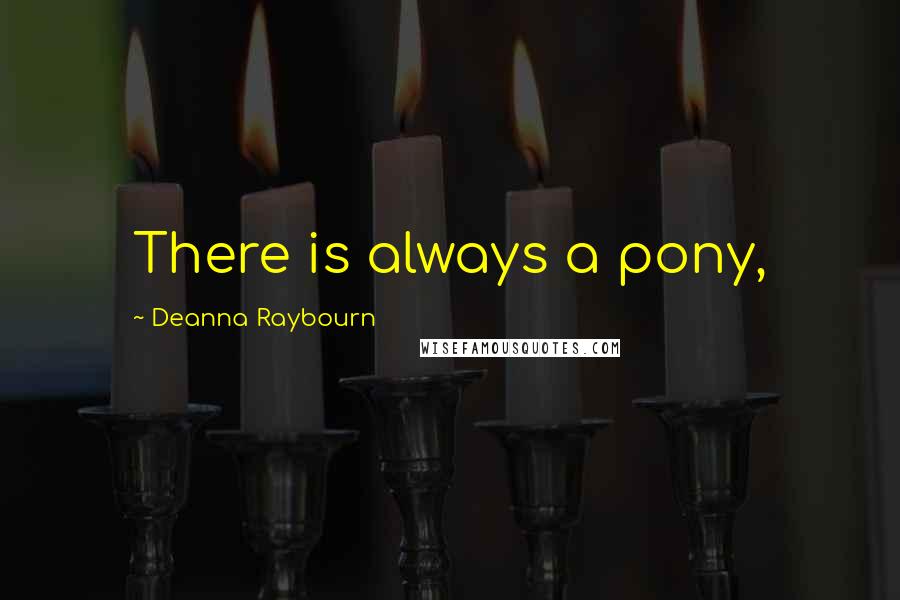 Deanna Raybourn Quotes: There is always a pony,