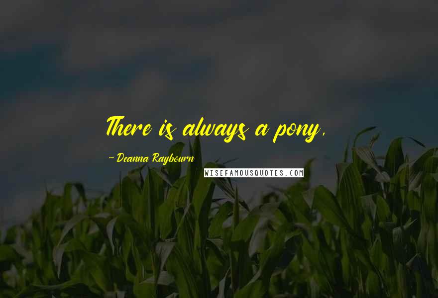 Deanna Raybourn Quotes: There is always a pony,