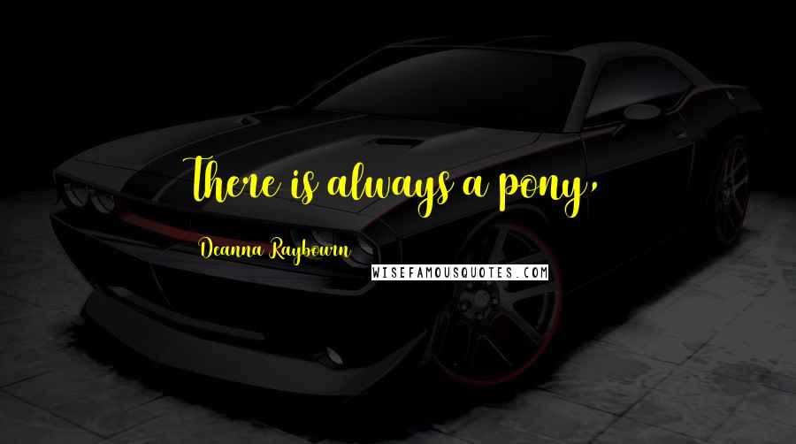 Deanna Raybourn Quotes: There is always a pony,