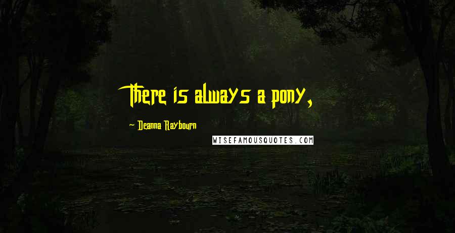 Deanna Raybourn Quotes: There is always a pony,