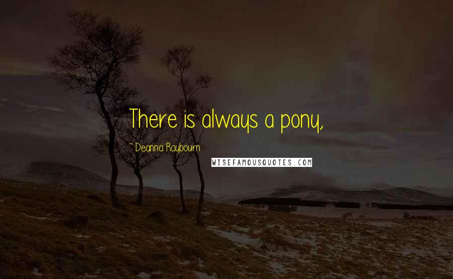 Deanna Raybourn Quotes: There is always a pony,