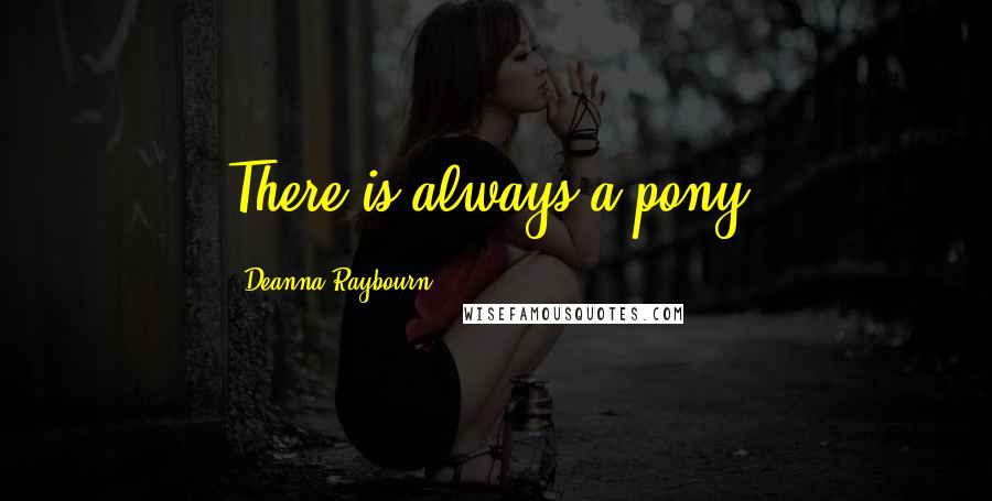 Deanna Raybourn Quotes: There is always a pony,