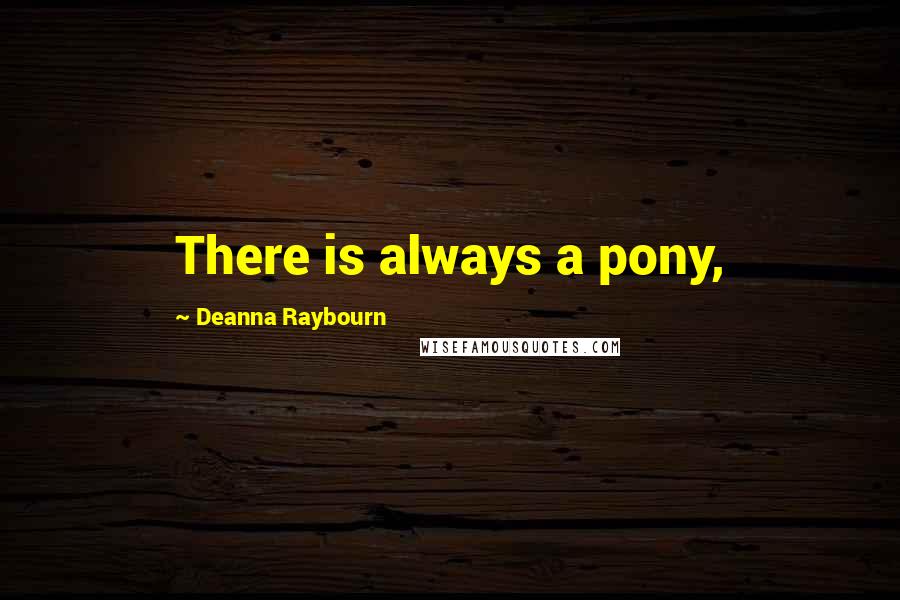 Deanna Raybourn Quotes: There is always a pony,